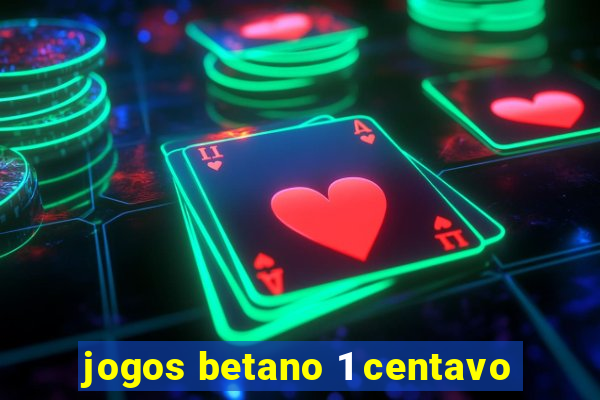 jogos betano 1 centavo